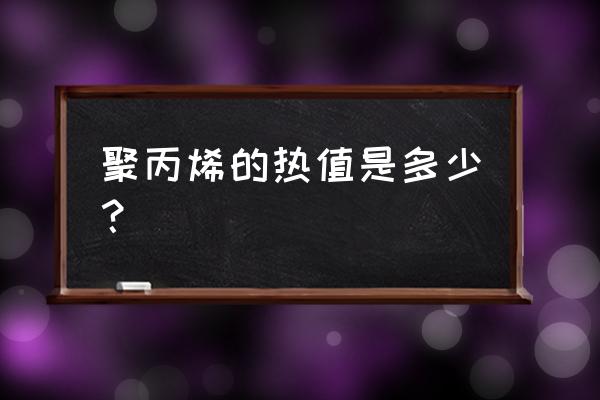 如何提高聚丙烯抗低温冲击性 聚丙烯的热值是多少？