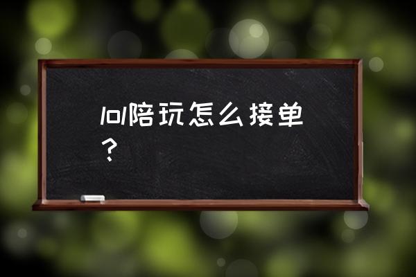 英雄联盟快速赚钱的方法 lol陪玩怎么接单？