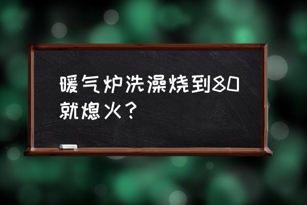 家用暖气小锅炉清洗方法 暖气炉洗澡烧到80就熄火？