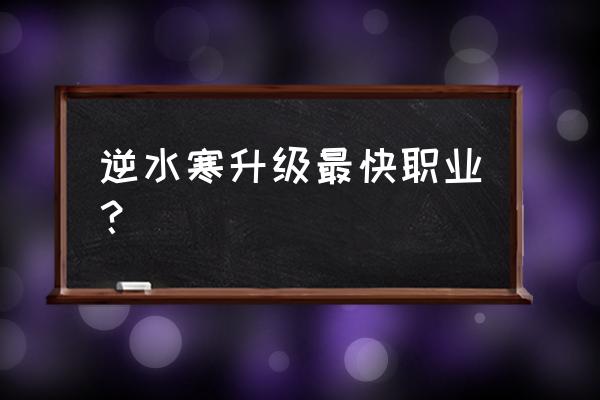 逆水寒素问奶人技巧 逆水寒升级最快职业？