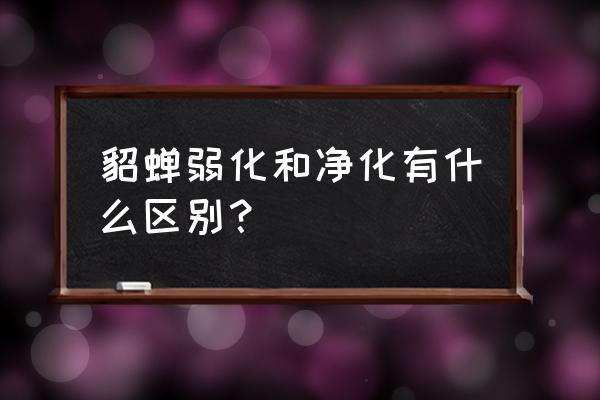 王者荣耀里的弱化是什么 貂蝉弱化和净化有什么区别？