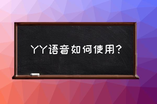 手机哪里下yy语音 YY语音如何使用？