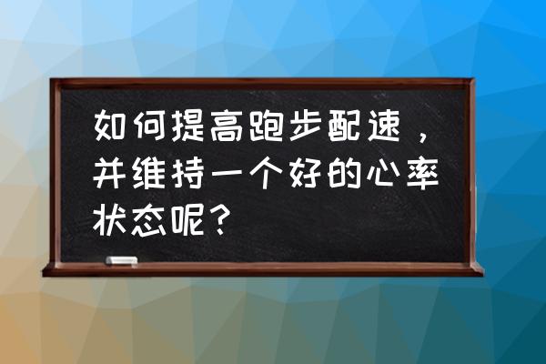 如何正确提高跑步速度 如何提高跑步配速，并维持一个好的心率状态呢？