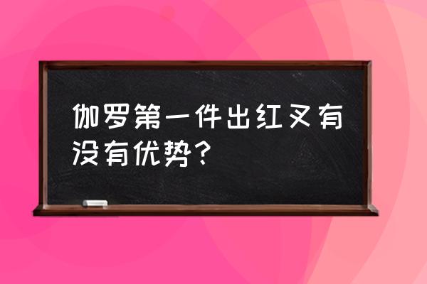 伽罗高端局怎么快速刷经济 伽罗第一件出红叉有没有优势？