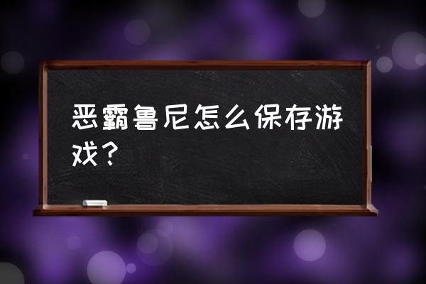 恶霸鲁尼怎么导入百分百存档 恶霸鲁尼怎么保存游戏？