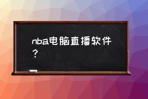 在电脑上怎么用腾讯体育 nba电脑直播软件？