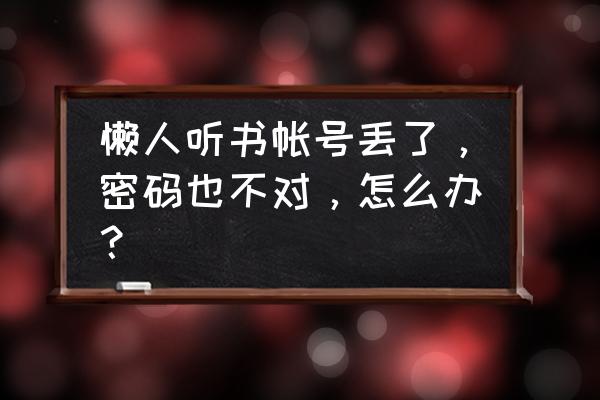 懒人听书怎么解锁免费听 懒人听书帐号丢了，密码也不对，怎么办？