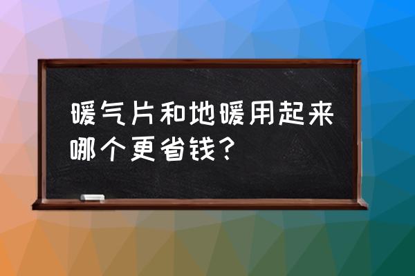 地暖和暖气片对比哪个比较好呢 暖气片和地暖用起来哪个更省钱？