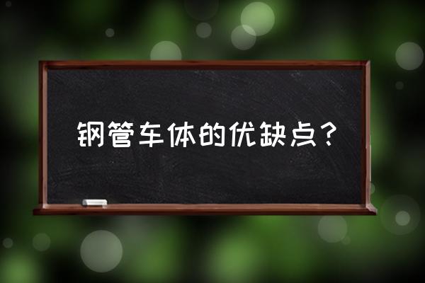 钢管的优缺点有哪些 钢管车体的优缺点？