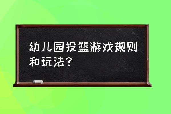 画线投篮的正确方法 幼儿园投篮游戏规则和玩法？