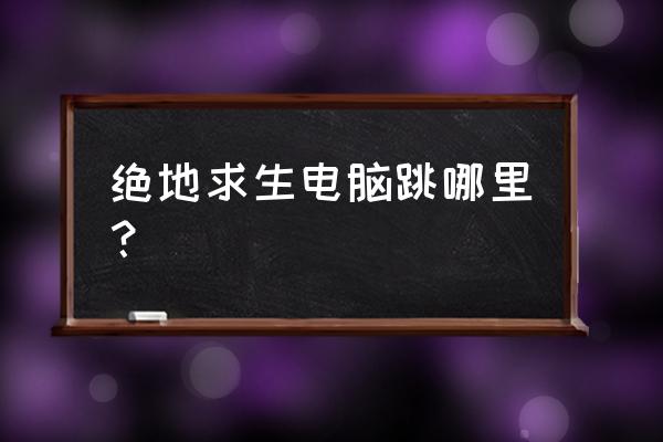 绝地求生怎么快速上g港 绝地求生电脑跳哪里？