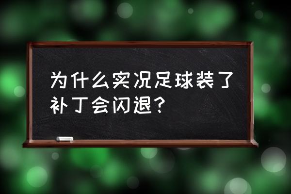 实况足球最新补丁位置在哪 为什么实况足球装了补丁会闪退？