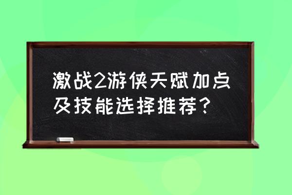 元素方尖游侠天赋选择 激战2游侠天赋加点及技能选择推荐？