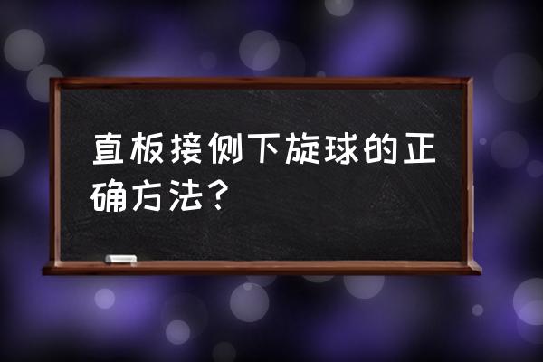 乒乓球侧上旋和侧下旋球怎么发 直板接侧下旋球的正确方法？