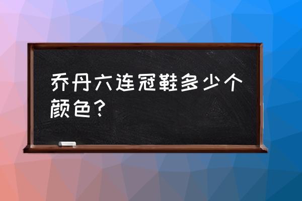 nba2k20乔丹建模教程 乔丹六连冠鞋多少个颜色？