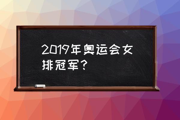 2016女排奥运第十一场决赛直播 2019年奥运会女排冠军？