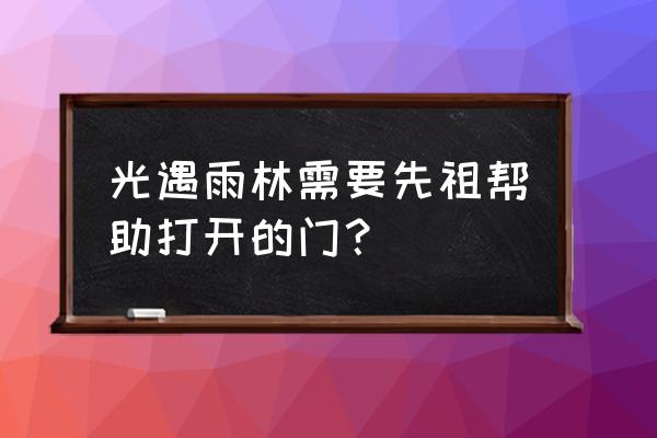 光遇bug先祖怎么刷出来 光遇雨林需要先祖帮助打开的门？