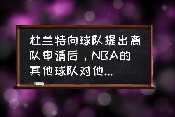 2k13保罗怎么换杜兰特 杜兰特向球队提出离队申请后，NBA的其他球队对他的报价如何？