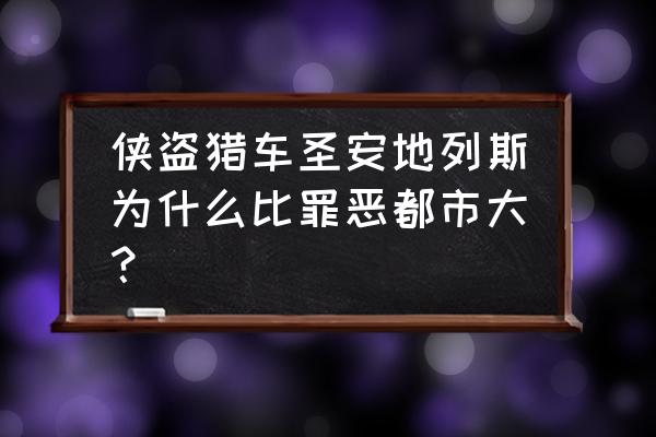 罪恶之地攻略 侠盗猎车圣安地列斯为什么比罪恶都市大？