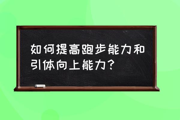 如何学会跑步让自己变得更好 如何提高跑步能力和引体向上能力？