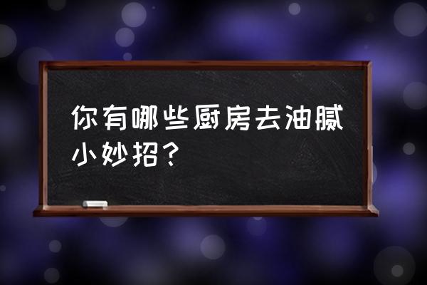 厨房妙招快来学习 你有哪些厨房去油腻小妙招？