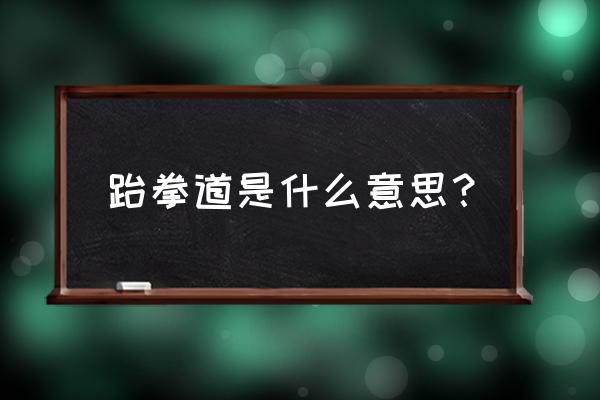 学跆拳道初学的教程 跆拳道是什么意思？