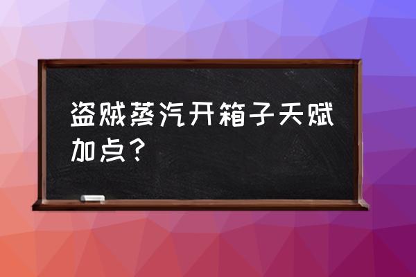 盗贼爬塔天赋 盗贼蒸汽开箱子天赋加点？