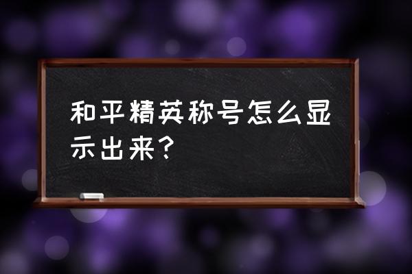 和平精英怎么查看所有武器名字 和平精英称号怎么显示出来？