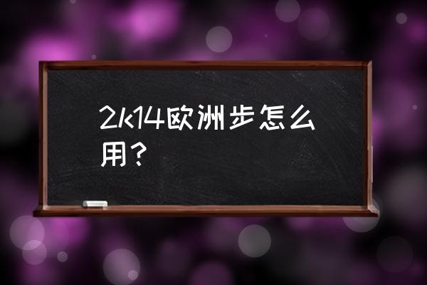 欧洲步简单详细教学 2k14欧洲步怎么用？