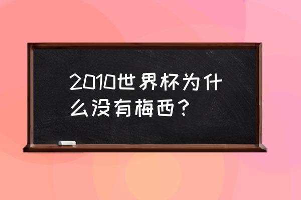 世界杯足球比赛直播回放梅西 2010世界杯为什么没有梅西？