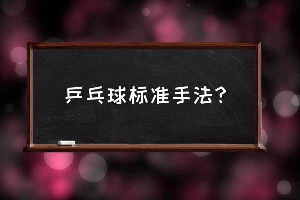 怎么打乒乓球最好 乒乓球标准手法？