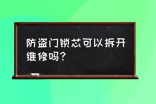 怎样根据自己的防盗门买锁芯 防盗门锁芯可以拆开维修吗？