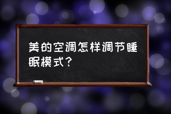 美的空调怎么找不到睡眠模式 美的空调怎样调节睡眠模式？