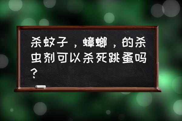 普通杀虫剂能灭杀蟑螂吗 杀蚊子，蟑螂，的杀虫剂可以杀死跳蚤吗？