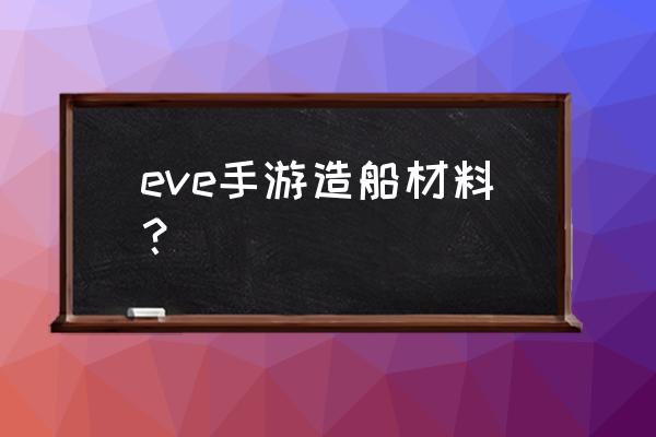 eve手游怎么换行星开采 eve手游造船材料？