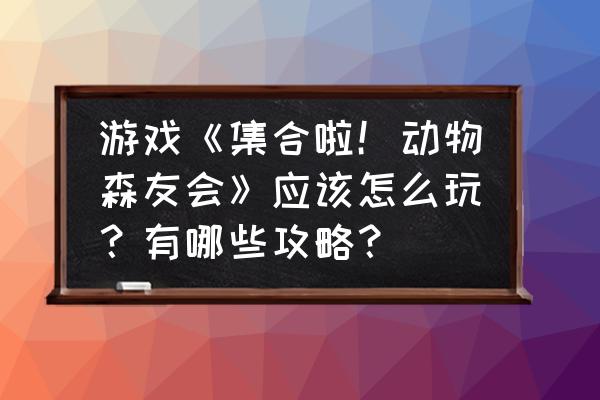 动森白天怎么挣钱 游戏《集合啦！动物森友会》应该怎么玩？有哪些攻略？